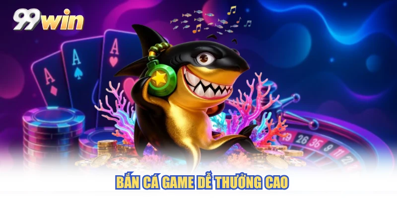 Bắn cá game dễ thưởng cao
